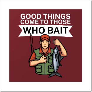 Good things come to those who bait Posters and Art